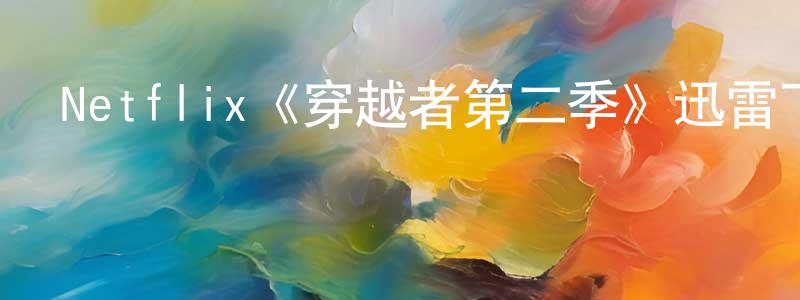 白文廣發布Netflix《穿越者第二季》迅雷下載/在線觀看/百度云-魔幻/科幻-美劇天堂